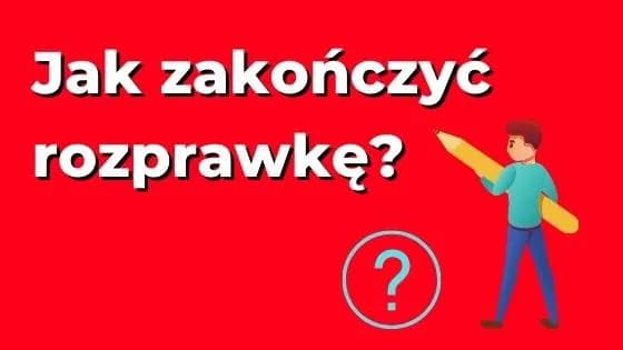 Jak można zakończyć rozprawkę: skuteczne techniki i przykłady Jak można zakończyć rozprawkę: skuteczne techniki i przykłady